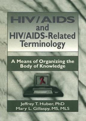 HIV/AIDS and HIV/AIDS-Related Terminology: A Means of Organizing the Body of Knowledge - Wood, M Sandra, and Huber, Jeffrey T, and Gillaspy, Mary L