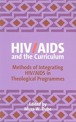 HIV/AIDS and the curriculum : methods of integrating HIV/AIDS in theological programmes - Dube Shomanah, Musa W., and World Council of Churches