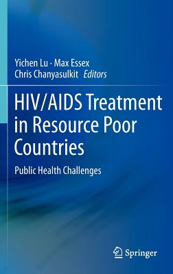 HIV/AIDS Treatment in Resource Poor Countries: Public Health Challenges - Lu, Yichen (Editor), and Essex, Max (Editor), and Chanyasulkit, Chris (Editor)
