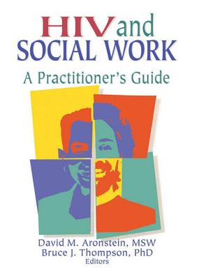 HIV and Social Work: A Practitioner's Guide - Shelby, R Dennis, and Aronstein, David M, and Thompson, Bruce J