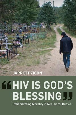 HIV is God's Blessing: Rehabilitating Morality in Neoliberal Russia - Zigon, Jarrett