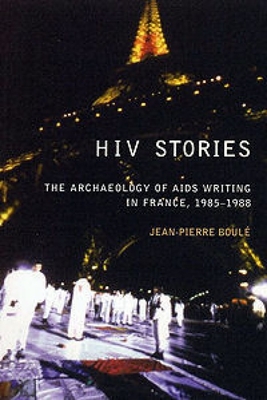 HIV Stories: The Archaeology of AIDS Writing in France, 1985-1988 - Boul, Jean Pierre