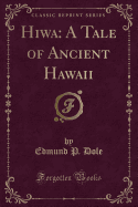 Hiwa: A Tale of Ancient Hawaii (Classic Reprint)