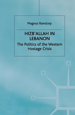 Hizb'Allah in Lebanon: The Politics of the Western Hostage Crisis - Ranstorp, M.