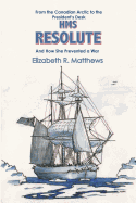 HMS "Resolute": From the Canadian Arctic to the Presidents Desk and How She Prevented a War