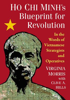 Ho CHI Minh's Blueprint for Revolution: In the Words of Vietnamese Strategists and Operatives - Morris, Virginia, and Hills, Clive A