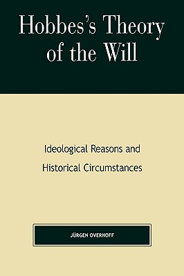 Hobbes's Theory of Will: Ideological Reasons and Historical Circumstances - Overhoff, Jurgen