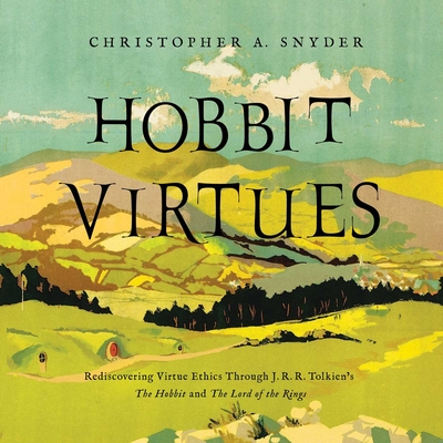 Hobbit Virtues: Rediscovering Virtue Ethics Through J. R. R. Tolkien's the Hobbit and the Lord of the Rings - Snyder, Christopher A