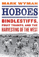 Hoboes: Bindlestiffs, Fruit Tramps, and the Harvesting of the West