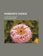 Hobson's Choice: A Three Act Comedy