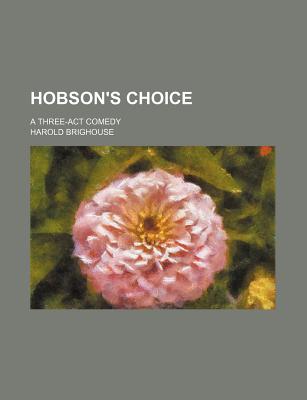 Hobson's Choice: A Three Act Comedy - Brighouse, Harold