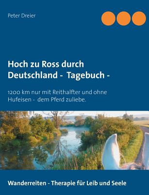 Hoch zu Ross durch Deutschland - Tagebuch -: 1200 km mit Reithalfter und ohne Hufeisen - dem Pferd zuliebe. - Dreier, Peter