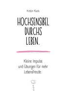 Hochsensibel durchs Leben.: Kleine Impulse und ?bungen f?r mehr Lebensfreude.