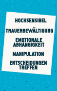 Hochsensibel - Trauerbew?ltigung - Emotionale Abh?ngigkeit - Manipulation - Entscheidungen treffen: Jetzt ein neues leichtes Lebensgef?hl finden (5in1 Buch)