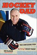 Hockey Dad: True Confessions of a (Crazy?) Hockey Parent - McKenzie, Bob