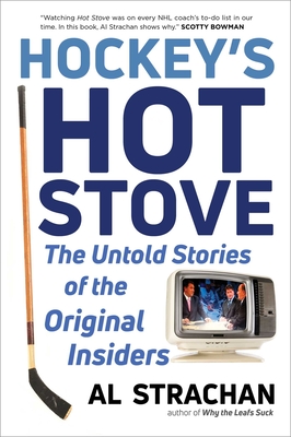 Hockey's Hot Stove: The Untold Stories of the Original Insiders - Strachan, Al