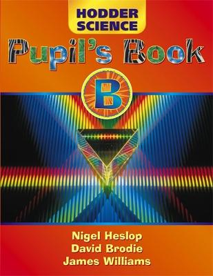 Hodder Science Pupil's Book B - Heslop, Nigel, and Brodie, David, and Williams, James