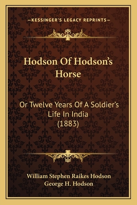 Hodson of Hodson's Horse: Or Twelve Years of a Soldier's Life in India (1883) - Hodson, William Stephen Raikes, and Hodson, George H (Editor)