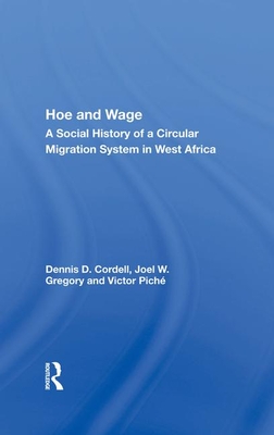Hoe and Wage: A Social History of a Circular Migration System in West Africa - Cordell, Dennis D, and Gregory, Joel W
