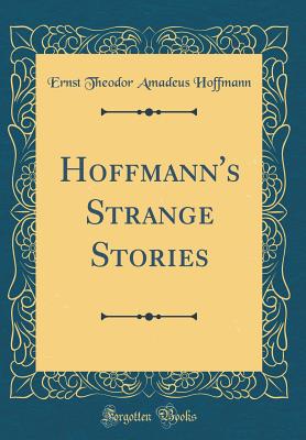 Hoffmann's Strange Stories (Classic Reprint) - Hoffmann, Ernst Theodor Amadeus