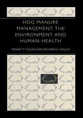 Hog Manure Management, the Environment and Human Health - Guan, Tiffany T y, and Holley, Richard A