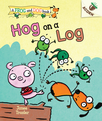 Hog on a Log: An Acorn Book (a Frog and Dog Book #3): Volume 3 - Trasler, Janee