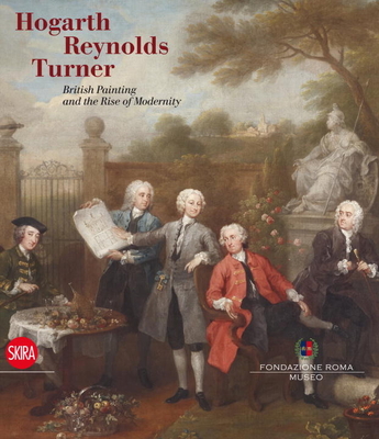 Hogarth, Reynolds, Turner: British Painting and the Rise of Modernity - Brooks, Carolina (Editor), and Capi, Ilaria