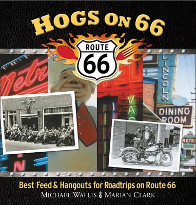 Hogs on 66: Best Feed and Hangouts for Road Trips on Route 66 - Wallis, Michael, and Clark, Marian