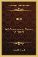 Hogs: With Supplementary Chapters On Feeding