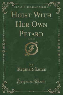 Hoist with Her Own Petard, Vol. 2 of 3 (Classic Reprint) - Lucas, Reginald