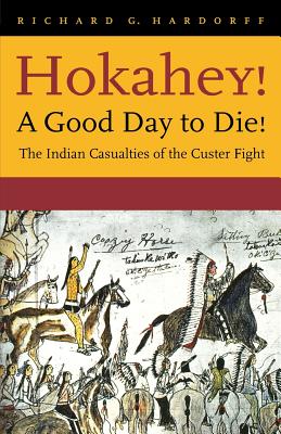 Hokahey! A Good Day to Die!: The Indian Casualties of the Custer Fight - Hardorff, Richard G