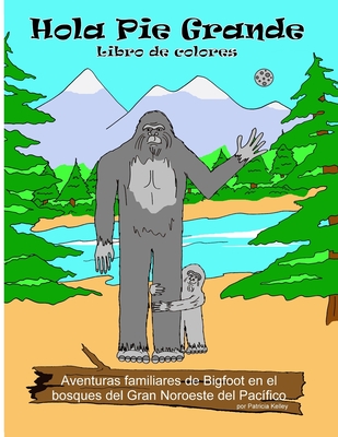 Hola libro de colores Bigfoot: Aventuras familiares de Bigfoot en los bosques del gran noroeste del Pac?fico - Kelley, Patricia
