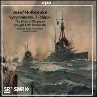 Holbrooke: Symphony No. 3 "Ships"; The Birds of Rhiannon; The Girl I Left Behind Me - Deutsche Radio Philharmonie Saarbrcken Kaiserslautern; Howard Griffiths (conductor)