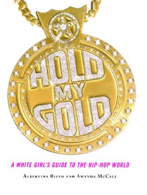 Hold My Gold: A White Girl's Guide to the Hip-Hop World - McCall, Amanda, and Rizzo, Albertina