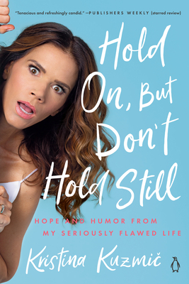 Hold On, But Don't Hold Still: Hope and Humor from My Seriously Flawed Life - Kuzmic, Kristina