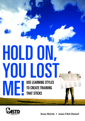 Hold On, You Lost Me: Use Learning Styles to Create Training That Sticks - Blackwell, Jeanine, and McCarthy, Bernice