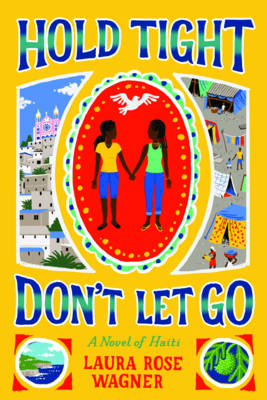 Hold Tight, Don't Let Go: A Novel of Haiti - Wagner, Laura Rose