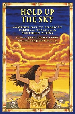 Hold Up the Sky: And Other Native American Tales from Texas and the Southern Plains - Curry, Jane Louise, PH.D.