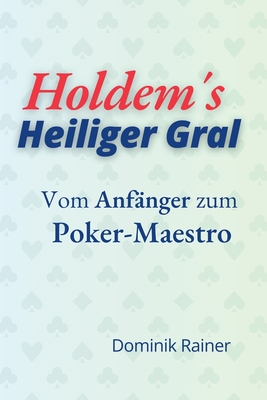 Holdem?s Heiliger Gral - Vom Anf?nger zum Poker Maestro - Rainer, Dominik