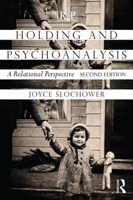 Holding and Psychoanalysis, 2nd edition: A Relational Perspective - Slochower, Joyce Anne