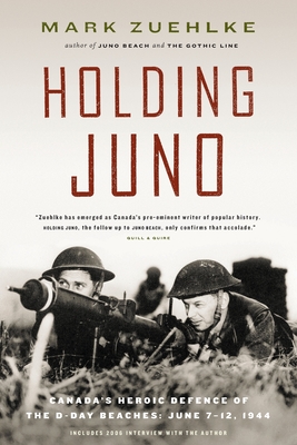 Holding Juno: Canada's Heroic Defence of the D-Day Beaches, June 7-12, 1944 - Zuehlke, Mark