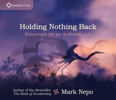 Holding Nothing Back: Essentials for an Authentic Life - Nepo, Mark