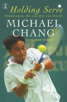 Holding Serve: Persevering on and Off the Court - Chang, Michael