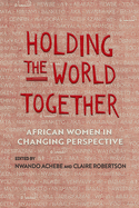 Holding the World Together: African Women in Changing Perspective