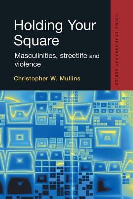 Holding Your Square: Masculinities, streetlife and violence - Mullins, Christopher, and Miller, Jodie (Foreword by)