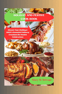 Holiday and Festive Cooking Book: Elevate Your Holidays: 2024's Essential Culinary Creations for Festive Celebrations