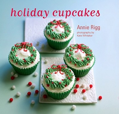 Holiday Cupcakes - Rigg, Annie, and Whitaker, Kate (Photographer)