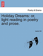 Holiday Dreams: Or, Light Reading in Poetry and Prose.