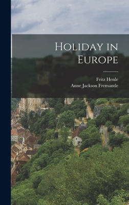 Holiday in Europe - Henle, Fritz 1909-, and Fremantle, Anne Jackson 1909- Dn (Creator)