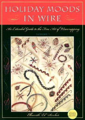 Holiday Moods in Wire: An Extended Guide to the Fine Art of Wirewrapping. - Sinclair, Ed, and Sinclair, Ellsworth